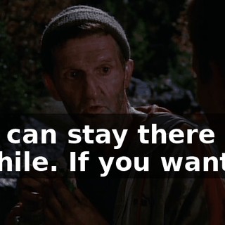 You can stay there for a while. If you want to.