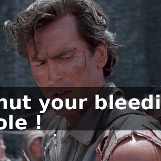 Shut your bleedin' hole !