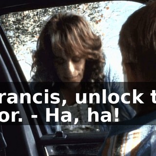 - Francis, unlock the door. - Ha, ha!