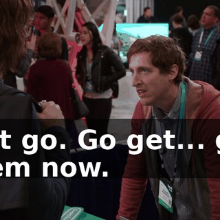 Just go. Go get... get them now.
