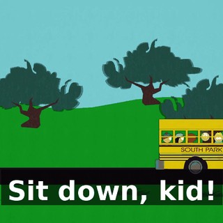 Sit down, kid!