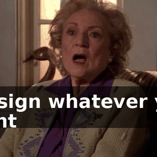 I'll sign whatever you want