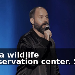 ran a wildlife conservation center. So...