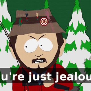 You're just jealous!
