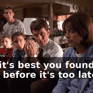 but it's best you found out now before it's too late.