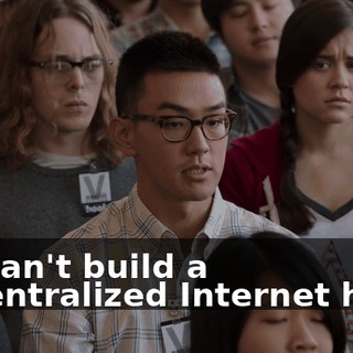 we can't build a decentralized Internet here.