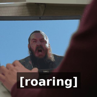 [roaring]