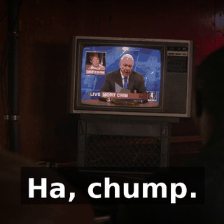 Ha, chump.