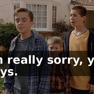 I'm really sorry, you guys.