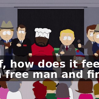 Chef, how does it feel to be a free man and finally