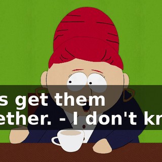 Let's get them together. - I don't know.