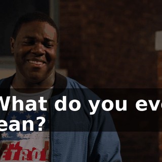 - What do you even mean?