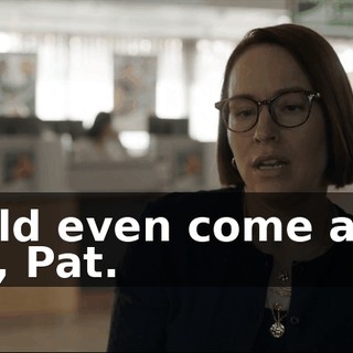 Could even come after you, Pat.