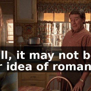 Well, it may not be our idea of romance,