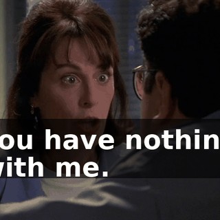 You have nothing with me.