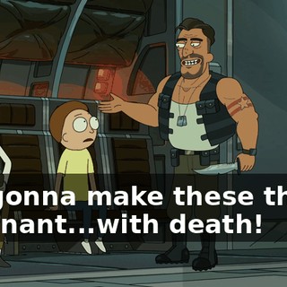 I'm gonna make these things pregnant...with death!