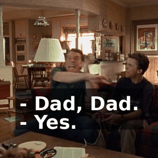 - Dad, Dad. - Yes.