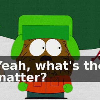 Yeah, what's the matter?