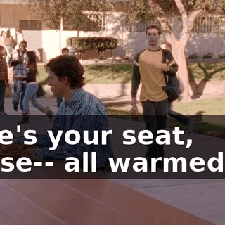 Here's your seat, Reese-- all warmed up.