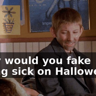 Why would you fake being sick on Halloween?
