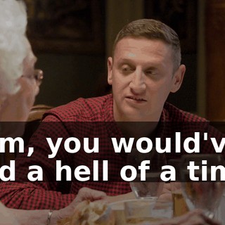 Sam, you would've had a hell of a time.