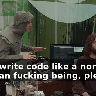 Just write code like a normal human fucking being, please.