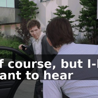 Of course, but I-I-I want to hear