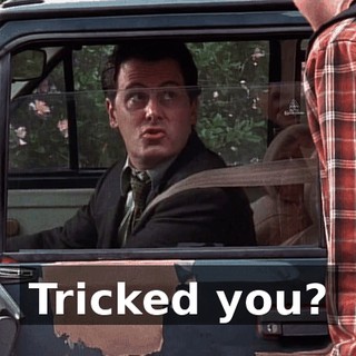 Tricked you?