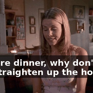 Before dinner, why don't we all straighten up the house?