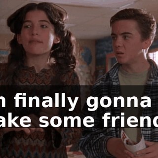 I'm finally gonna make some friends.