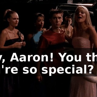Hey, Aaron! You think you're so special?