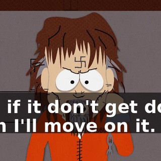 And if it don't get done, then I'll move on it.