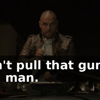 Don't pull that gun on me, man.