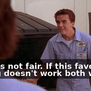 That's not fair. If this favor thing doesn't work both ways,