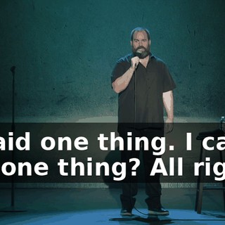 "I said one thing. I can't say one thing? All right."