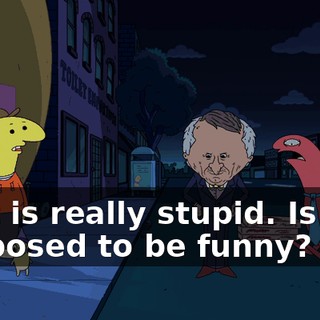 That is really stupid. Is that supposed to be funny?