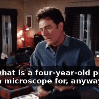 And what is a four-year-old playing with a microscope for, anyway?
