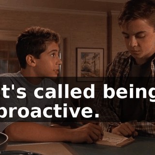 It's called being proactive.