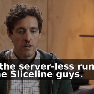 and the server-less runtime to the Sliceline guys.