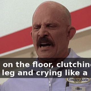 I was on the floor, clutching a chair leg and crying like a baby.