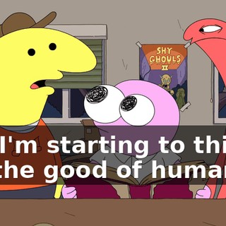 but I'm starting to think for the good of humanity,