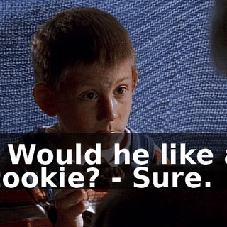 - Would he like a cookie? - Sure.