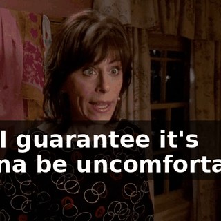 Oh, I guarantee it's gonna be uncomfortable.