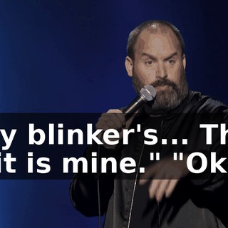 "My blinker's... That shit is mine." "Okay.