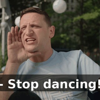 - Stop dancing!