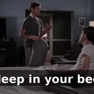 Sleep in your bed.