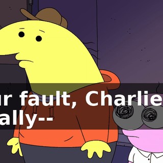 our fault, Charlie? I really--