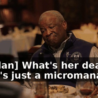 -[Dylan] What's her deal? -She's just a micromanager.