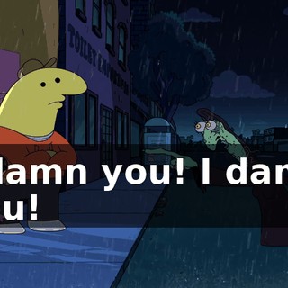 I damn you! I damn you!