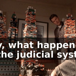 Hey, what happened to the judicial system